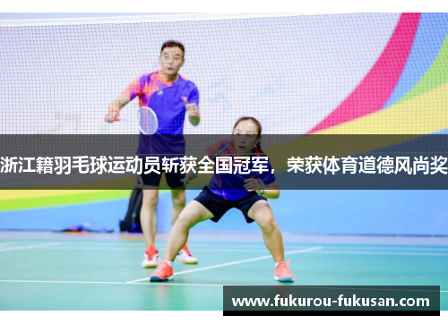 浙江籍羽毛球运动员斩获全国冠军，荣获体育道德风尚奖